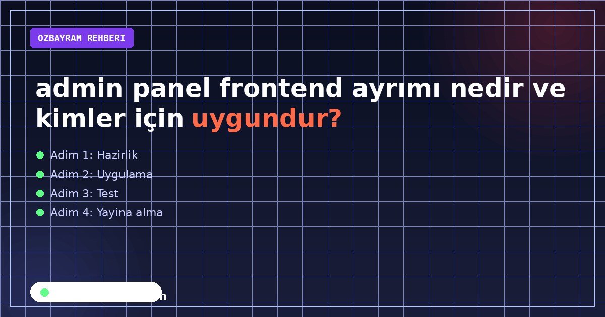 admin panel frontend ayrımı nedir ve kimler için uygundur?