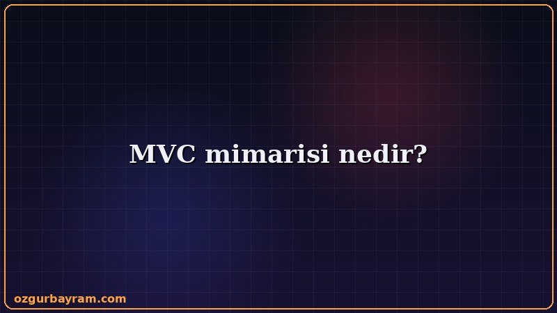 MVC mimarisi nedir?