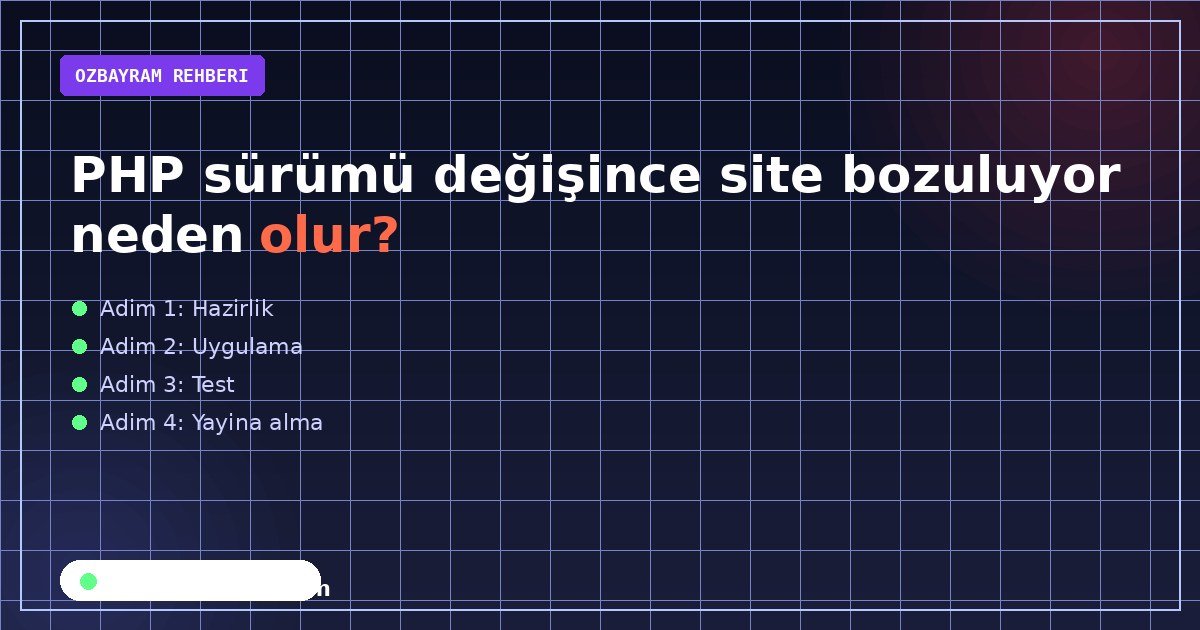PHP sürümü değişince site bozuluyor neden olur?