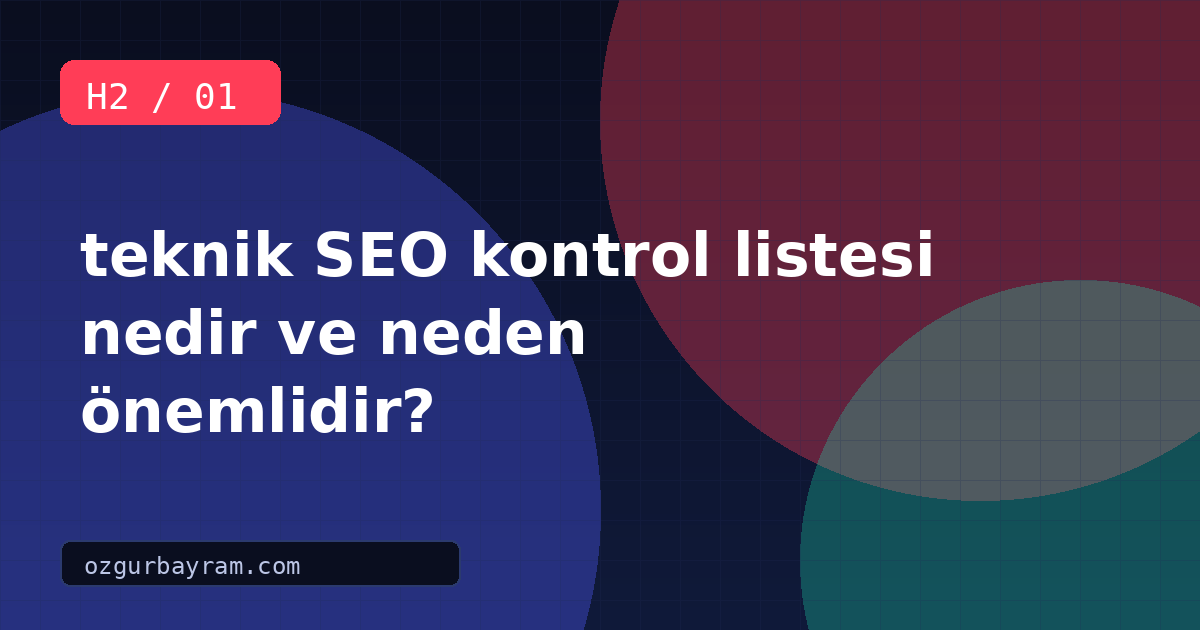 teknik SEO kontrol listesi nedir ve neden önemlidir?
