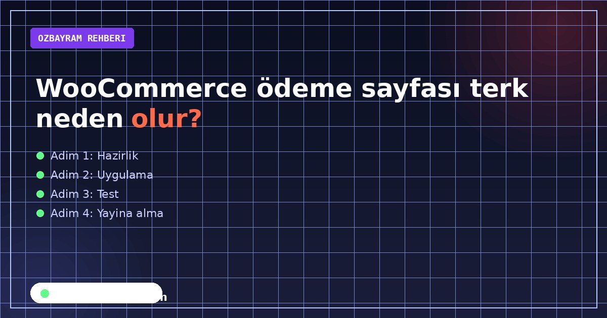 WooCommerce ödeme sayfası terk neden olur?