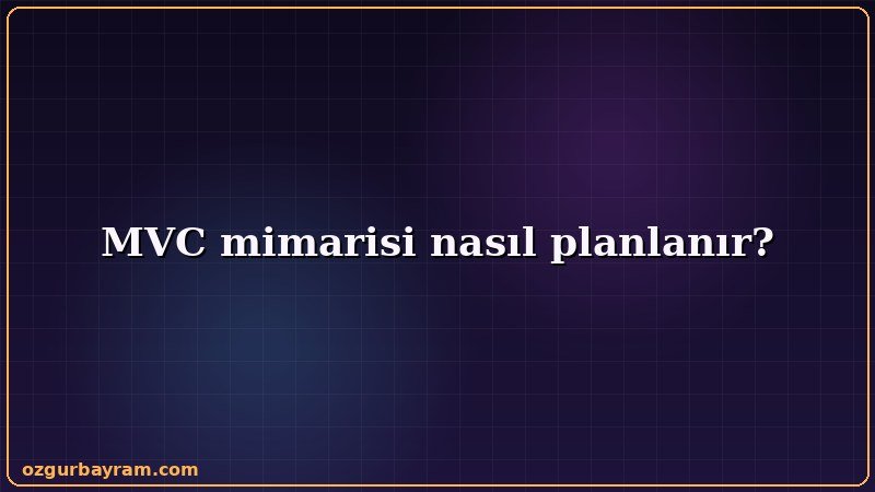 MVC mimarisi nasıl planlanır?