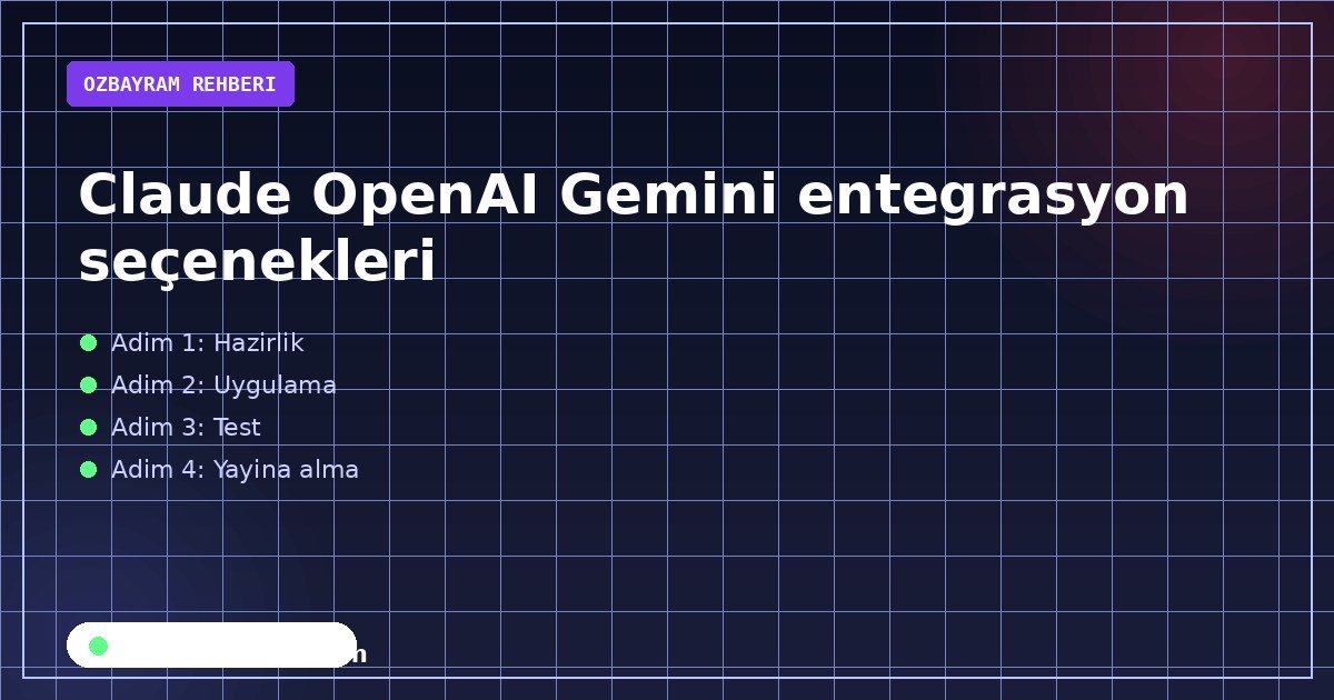 Claude OpenAI Gemini entegrasyon seçenekleri