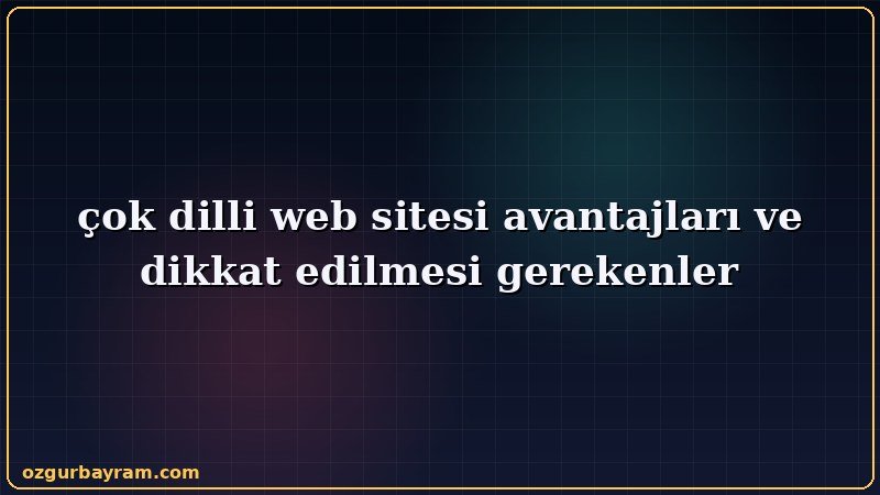 çok dilli web sitesi avantajları ve dikkat edilmesi gerekenler