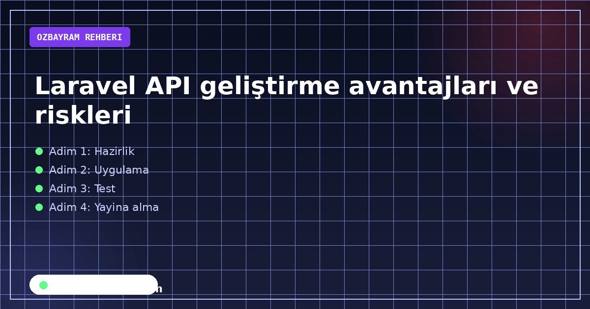 Laravel API geliştirme avantajları ve riskleri