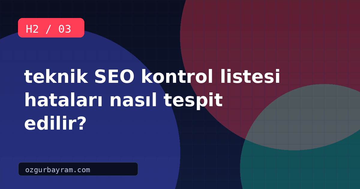 teknik SEO kontrol listesi hataları nasıl tespit edilir?