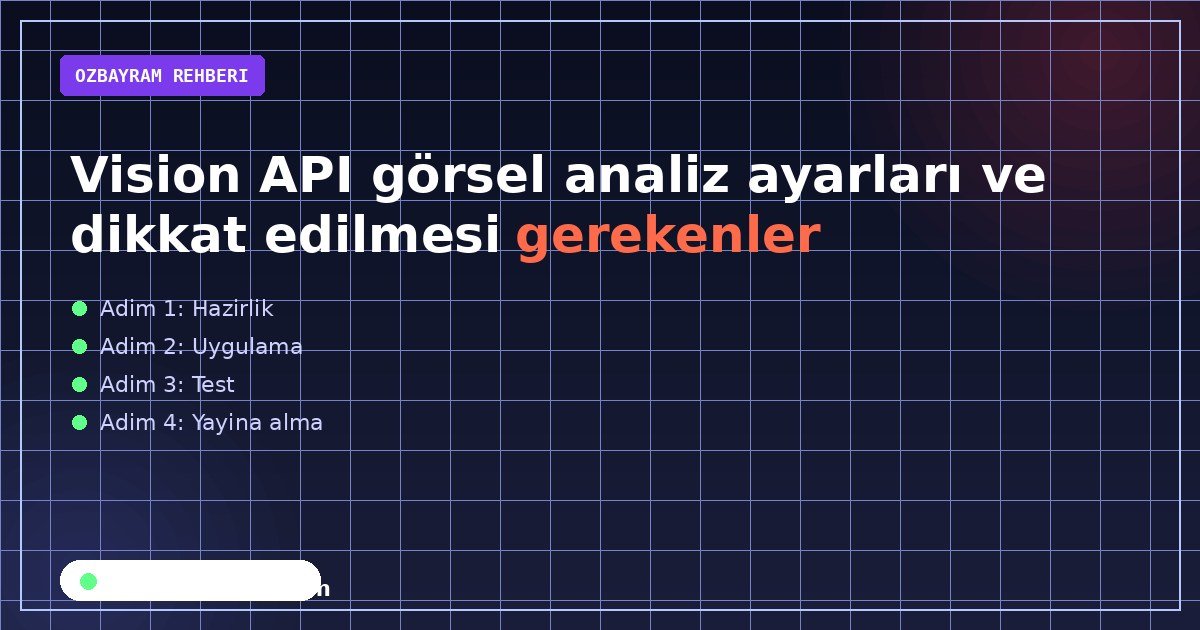 Vision API görsel analiz ayarları ve dikkat edilmesi gerekenler