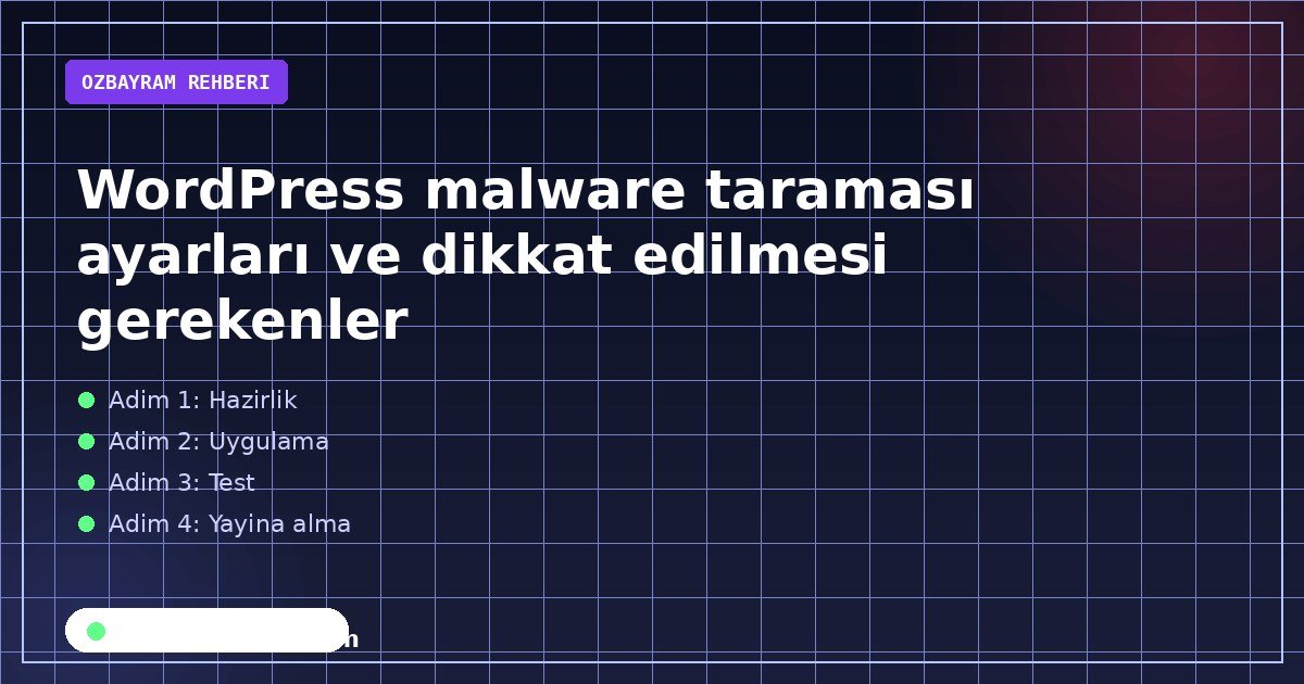 WordPress malware taraması ayarları ve dikkat edilmesi gerekenler