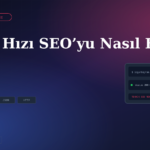 Sayfa Hızı SEO’yu Nasıl Etkiler?