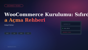WooCommerce Kurulumu: Sıfırdan Mağaza Açma Rehberi