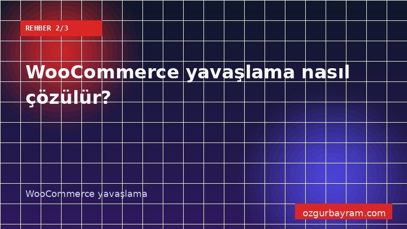 WooCommerce yavaşlama nasıl çözülür?