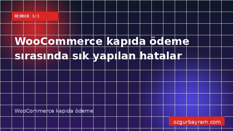 WooCommerce kapıda ödeme sırasında sık yapılan hatalar