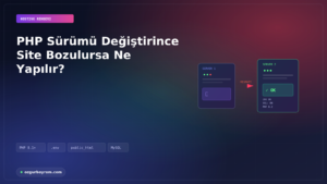 PHP Sürümü Değiştirince Site Bozulursa Ne Yapılır?