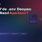 Laravel’de .env Dosyası Nedir, Nasıl Ayarlanır?