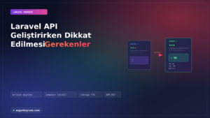 Laravel API Geliştirirken Dikkat Edilmesi Gerekenler