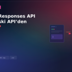OpenAI Responses API Nedir, Eski API’den Farkı Ne?
