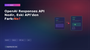 OpenAI Responses API Nedir, Eski API’den Farkı Ne?