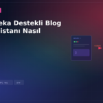 Yapay Zeka Destekli Blog İçerik Asistanı Nasıl Yapılır?