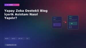 Yapay Zeka Destekli Blog İçerik Asistanı Nasıl Yapılır?