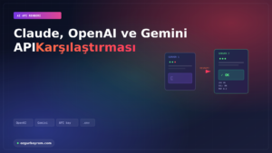 Claude, OpenAI ve Gemini API Karşılaştırması