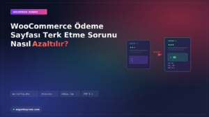 WooCommerce Ödeme Sayfası Terk Etme Sorunu Nasıl Azaltılır?