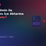 phpMyAdmin ile Veritabanı İçe Aktarma Nasıl Yapılır?