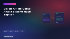 Vision API ile Görsel Analiz Sistemi Nasıl Yapılır?
