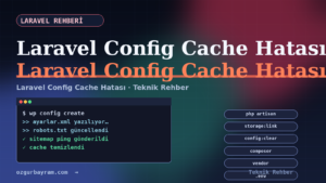 Laravel Config Cache Hatası Nasıl Çözülür?