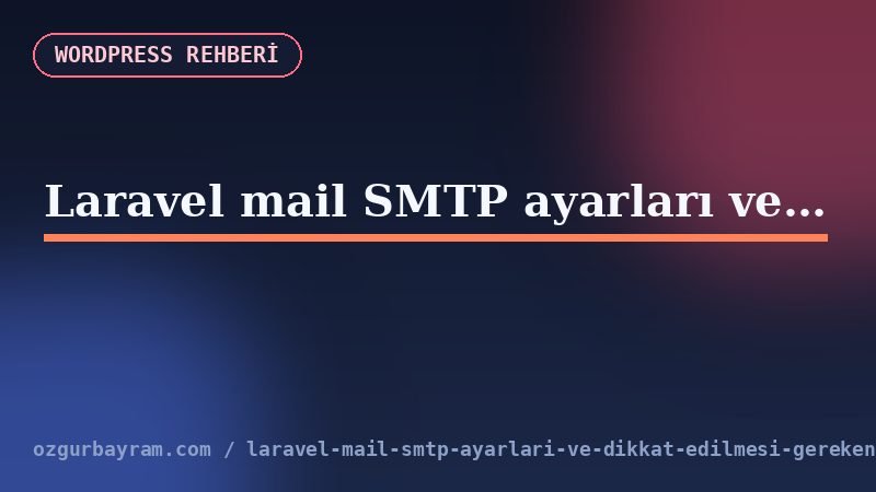 Laravel mail SMTP ayarları ve dikkat edilmesi gerekenler
