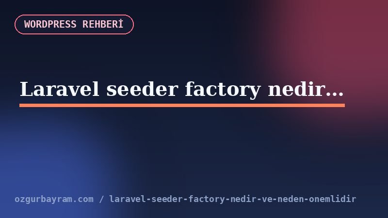 Laravel seeder factory nedir ve neden önemlidir?