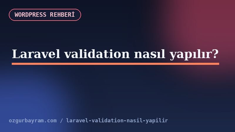 Laravel validation nasıl yapılır?
