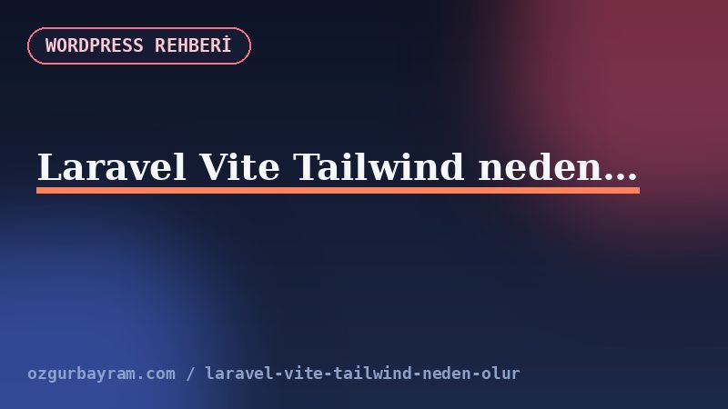 Laravel Vite Tailwind neden olur?
