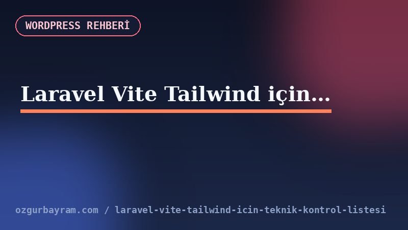 Laravel Vite Tailwind için teknik kontrol listesi