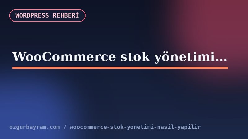 WooCommerce stok yönetimi nasıl yapılır?