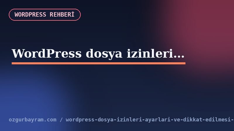 WordPress dosya izinleri ayarları ve dikkat edilmesi gerekenler