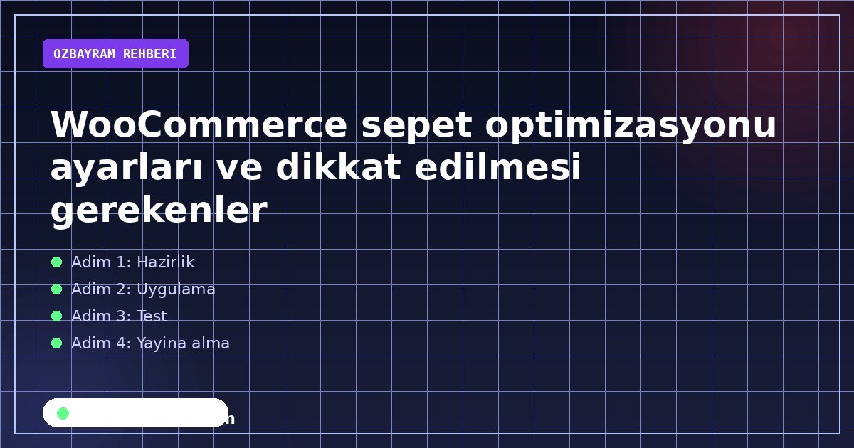 WooCommerce sepet optimizasyonu ayarları ve dikkat edilmesi gerekenler
