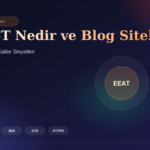 E-E-A-T Nedir ve Blog Sitelerinde Nasıl Güçlendirilir?