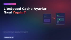LiteSpeed Cache Ayarları Nasıl Yapılır?