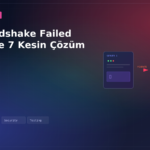 SSL Handshake Failed Hatası ve 7 Kesin Çözüm Yolu