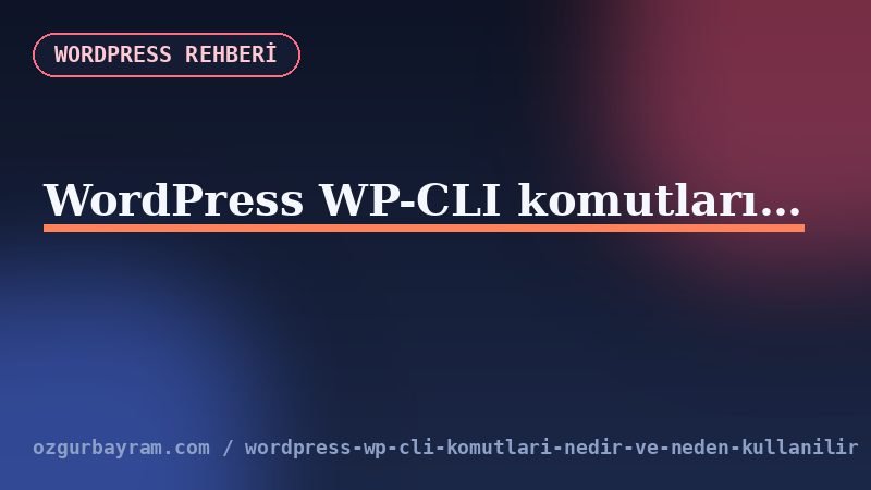 WordPress WP-CLI komutları nedir ve neden kullanılır?