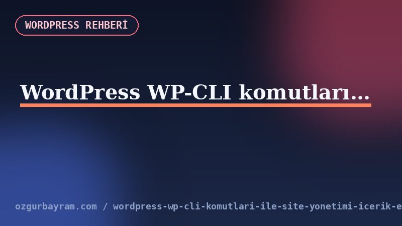 WordPress WP-CLI komutları ile site yönetimi (içerik, eklenti, tema)